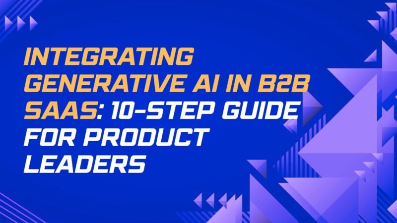 Integrating Generative AI into Your B2B Product: A Step-by-Step Guide with Real Examples
