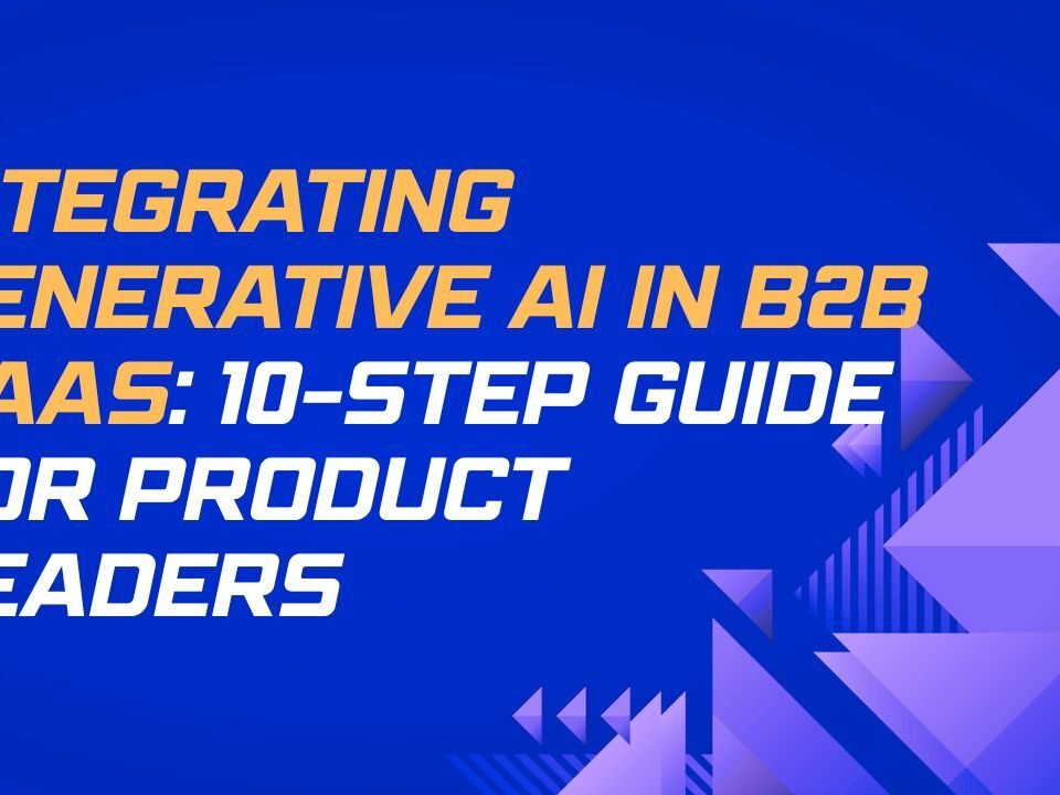 Integrating Generative AI into Your B2B Product: A Step-by-Step Guide with Real Examples